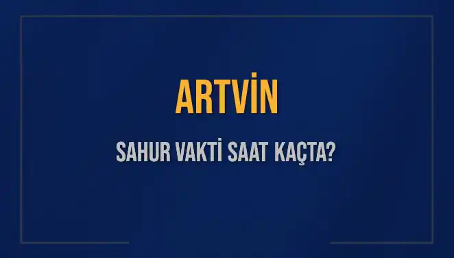 Artvin'de Sahur Vakti ile İlgili Merak Edilen Tüm Bilgiler