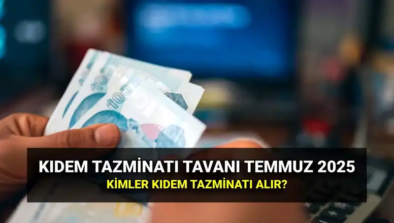Temmuz 2025 Kıdem Tazminatı Tavan Ücreti: Yeni Artışa Hazır Mısınız?