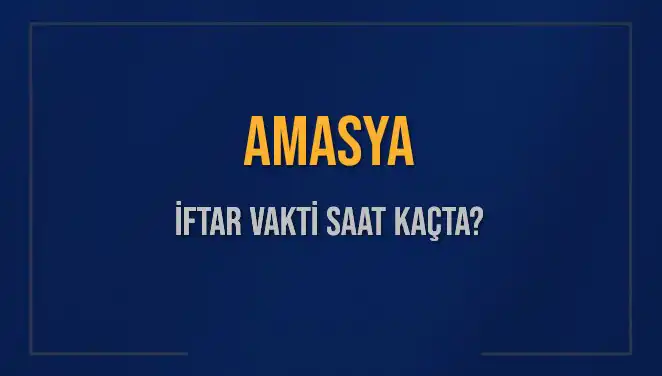 Amasya İftar Vakti 2025: Saat Kaçta İftar Yapılacak?