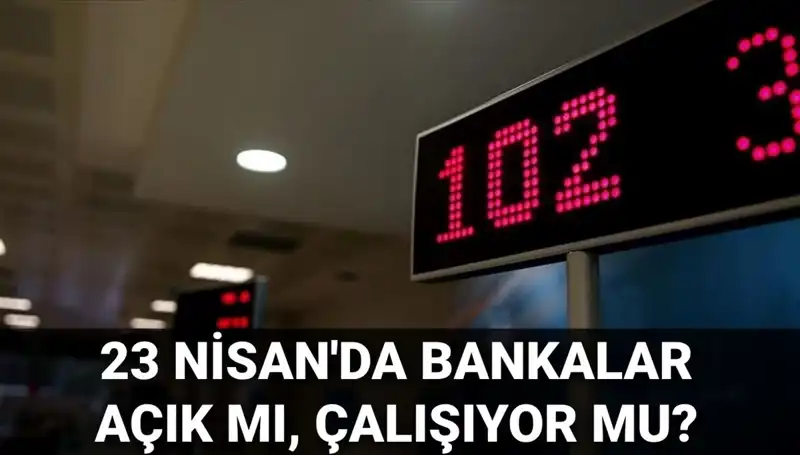 Bugün Bankalar Açık mı? 23 Nisan Çarşamba Detayları Burada!