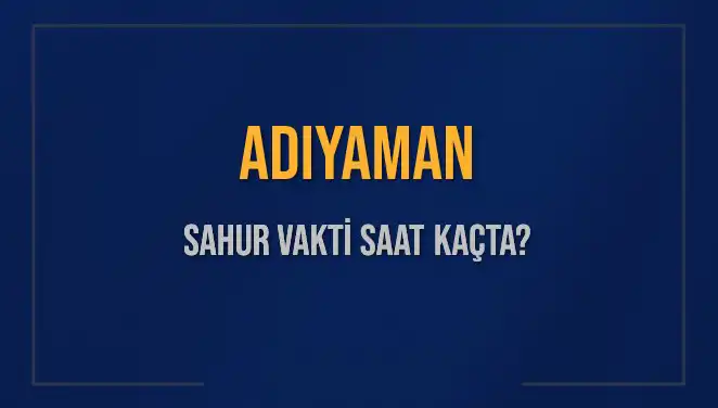 Adıyaman Ramazan 2025 Sahur Vakti ve İmsak Saatleri Açıklandı