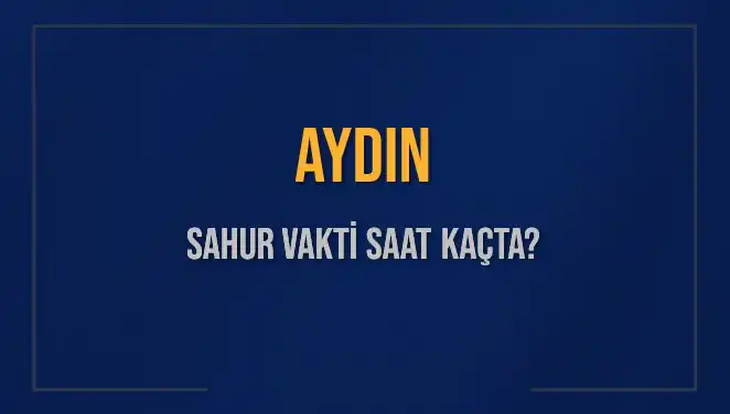 Aydın'da Sahur Vakti Hakkında Bilmeniz Gerekenler