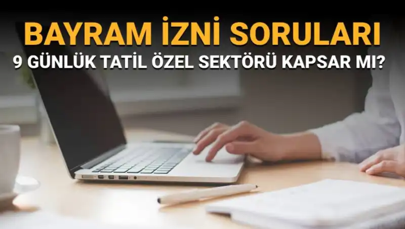 9 Günlük Bayram İzni: Kimler Faydalanacak, Özel Sektör de Kapsıyor mu?