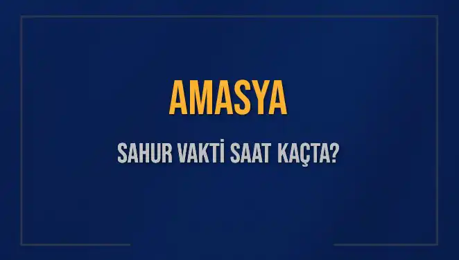 Amasya'da Sahur Vakti Ne Zaman? 2025 İmsak Saatleri Açıklandı!