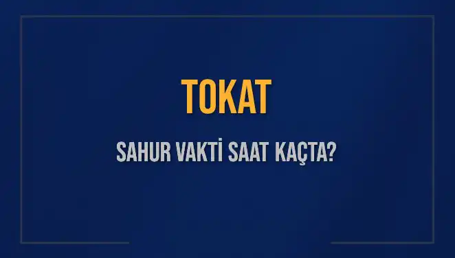 Tokat'ta Sahur Vakti: 16 Mart 2025 İçin İmsak ve Sahur Saatleri!