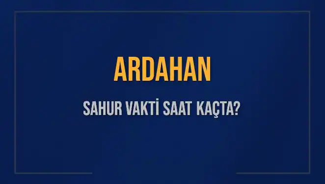 Ardahan'da Sahur Saati Ne Zaman? 2025 İmsak Vakti Açıklandı!