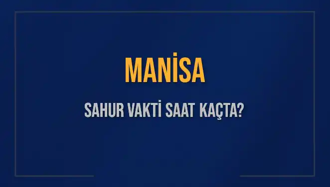 Manisa’da Sahur Vakti Ne Zaman? Detaylar ve İmsak Bilgileri