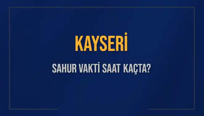 Kayseri'de Sahur Vakti ve İmsak Saati Hakkında Bilmeniz Gerekenler